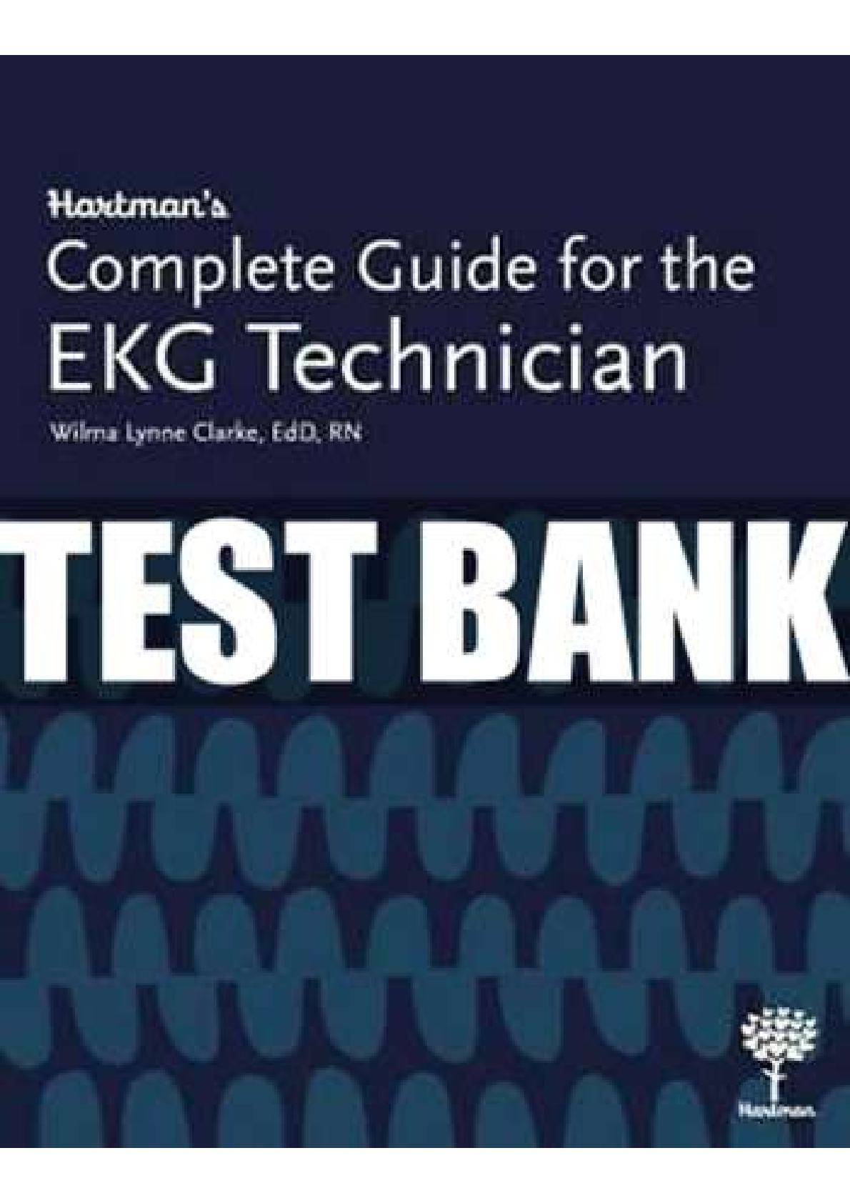 TEST BANK for Hartman’s Complete Guide for the EKG Technician 1st Edition Clarke_ Complete Download.
